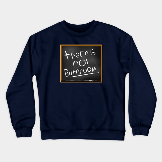 There Is No Bathroom Crewneck Sweatshirt by Apgar Arts